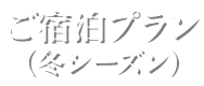 ご宿泊プラン（冬シーズン）